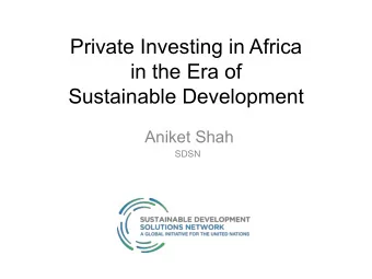 Private Investing in Africa  in the Era of  Sustainable Development  Aniket Shah  SDSN  What is
