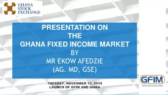 THE  GHANA FIXED INCOME MARKET  BY  MR EKOW AFEDZIE (AG. MD, GSE)  INT  NTRO  RODU  DUCTIO  CTION