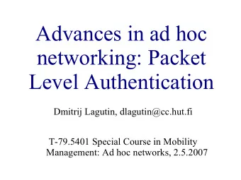 Advances in ad hoc  networking: Packet  Level Authentication  Dmitrij Lagutin, dlagutin@cc.hut.fi