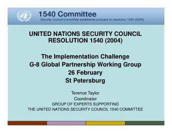 UNITED NATIONS SECURITY COUNCIL  RESOLUTION 1540 (2004)  The Implementation Challenge  G-8 Global