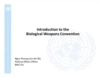 Introduction to the  Biological Weapons Convention  Ngoc Phuong van der Blij  Political Affairs