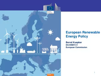 European Renewable  Energy Policy  Bernd Kuepker  DG ENER C1  European Commission  1  Energy  EU