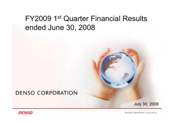FY2009 1 st Quarter Financial Results  ended June 30, 2008  July 30, 2008 Overview of FY2009 1 st