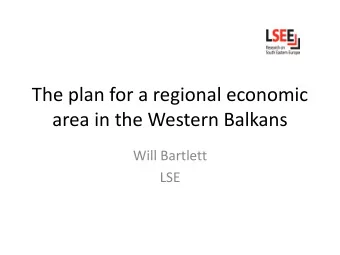 The plan for a regional economic  area in the Western Balkans  Will Bartlett  LSE  Outline  The
