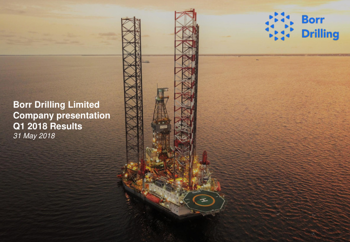 borr drilling limited company presentation q1 2018 results