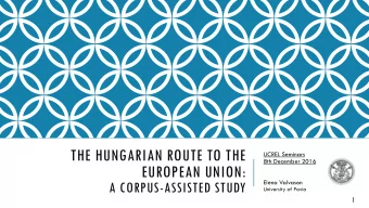 THE HUNGARIAN ROUTE TO THE  UCREL Seminars  8th December 2016  EUROPEAN UNION:  Elena Valvason  A