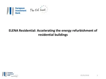 ELENA Residential: Accelerating the energy refurbishment of  residential buildings  25/01/2019  1
