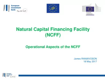 Natural Capital Financing Facility  (NCFF)  Operational Aspects of the NCFF  James RANAIVOSON  18