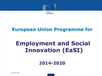European Union Programme for  Employment and Social  Innovation (EaSI)  2014-2020  December 2016  1
