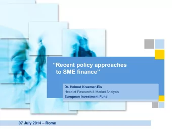Recent policy approaches to SME finance  Dr. Helmut Kraemer-Eis  Head of Research &amp;