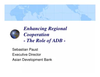 Enhancing Regional  Cooperation  - The Role of ADB -  Sebastian Paust  Executive Director  Asian