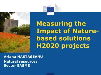 Measuring the  Impact of Nature-  based solutions  H2020 projects  Ariana NASTASEANU  Natural