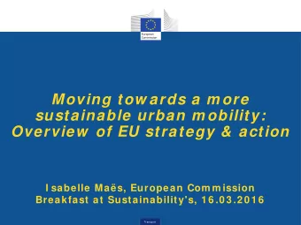 Moving tow ards a m ore  sustainable urban m obility:  Overview  of EU strategy &amp; action  I