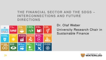 THE FINANCIAL SECTOR AND THE SDGS   INTERCONNECTIONS AND FUTURE  DIRECTIONS  Dr. Olaf Weber