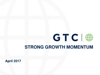 STRONG GROWTH MOMENTUM  April 2017  GTC AT A GLANCE  Leading investor and developer in CEE&amp;SEE