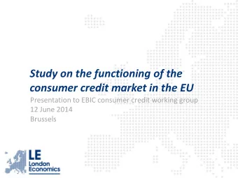 Study on the functioning of the consumer credit market in the EU  Presentation to EBIC consumer