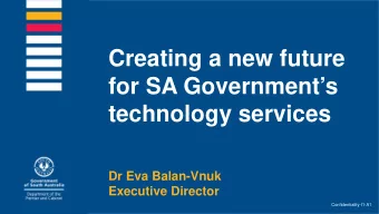 Creating a new future  for SA Governments  technology services  Dr Eva Balan-Vnuk  Executive