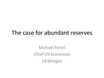 The case for abundant reserves  Michael Feroli  Chief US Economist  J.P.Morgan  Excess reserves: