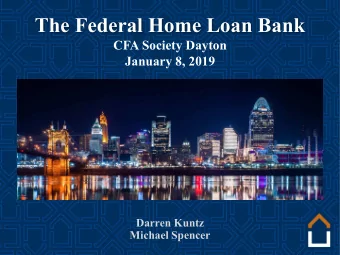 The Federal Home Loan Bank  CFA Society Dayton  January 8, 2019  Darren Kuntz  Michael Spencer