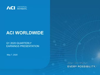 ACI WORLDWIDE  Q1 2020 QUARTERLY  EARNINGS PRESENTATION  May 7, 2020  Private Securities Litigation