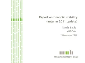 Report on financial stability  (autumn 2011 update) Tams Bals  MNB Club  2 November 2011  Key