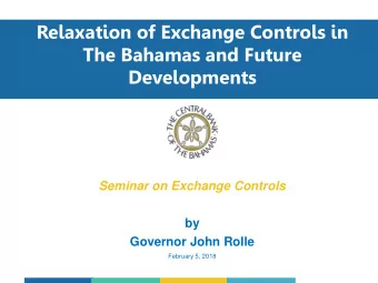 Developments  Seminar on Exchange Controls  by  Governor John Rolle  February 5, 2018  Outline