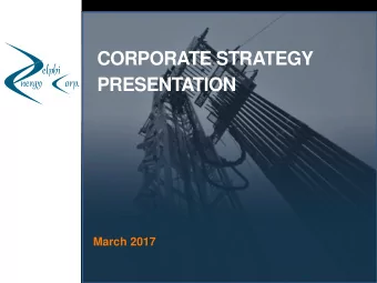 CORPORATE STRATEGY  PRESENTATION  March 2017  FORWARD-LOOKING STATEMENTS  AND IMPORTANT NOTES These