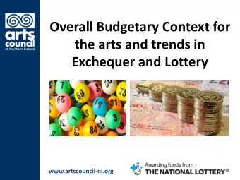Overall Budgetary Context for  the arts and trends in  Exchequer and Lottery