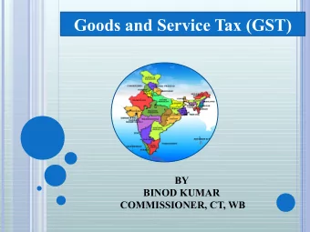 Goods and Service Tax (GST)  BY  BINOD KUMAR  COMMISSIONER, CT, WB  Contents  Present Indirect Tax