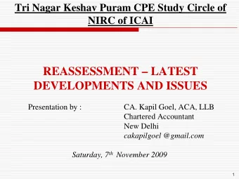 REASSESSMENT  LATEST  DEVELOPMENTS AND ISSUES  Presentation by :  CA. Kapil Goel, ACA, LLB