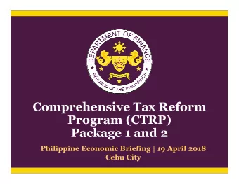 Comprehensive Tax Reform  Program (CTRP)  Package 1 and 2  Philippine Economic Briefing | 19 April