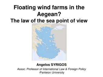 Floating wind farms in the  Aegean?  The law of the sea point of view  Angelos SYRIGOS  Assoc.
