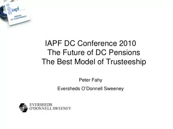 IAPF DC Conference 2010  The Future of DC Pensions  The Best Model of Trusteeship  Peter Fahy