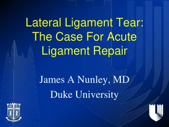 Lateral Ligament Tear:  The Case For Acute  Ligament Repair  James A Nunley, MD  Duke University