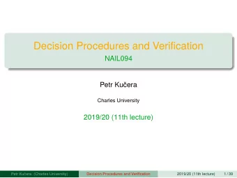 Decision Procedures and Verifjcation  NAIL094  Petr Kuera  Charles University  2019/20 (11th