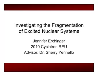 Investigating the Fragmentation  of Excited Nuclear Systems  Jennifer Erchinger  2010 Cyclotron REU