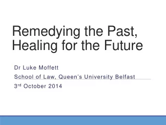 Healing for the Future  Dr Luke Moffett  School of Law, Queens University Belfast 3 rd October