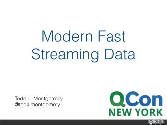 Modern Fast  Streaming Data  Todd L. Montgomery  @toddlmontgomery  Why Should We Care?  Myths &amp;