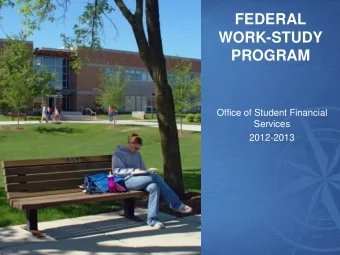 FEDERAL  WORK-STUDY  PROGRAM  Office of Student Financial  Services  2012-2013  What Is Federal
