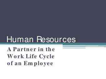 Human Resources  A Partner in the  Work Life Cycle  of an Em ployee  Human Resources   Work Life