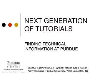 NEXT GENERATION  OF TUTORIALS  FINDING TECHNICAL  INFORMATION AT PURDUE  Michael Fosmire; Bruce
