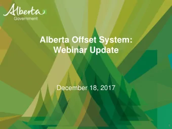 Alberta Offset System:  Webinar Update  December 18, 2017  1  Overview  Webinar logistics