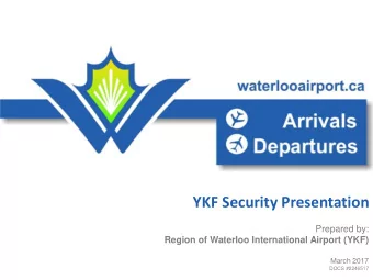YKF Security Presentation  Prepared by: Region of Waterloo International Airport (YKF)  March 2017