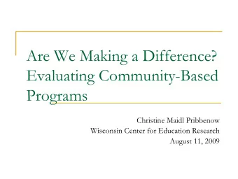 Are We Making a Difference?  Evaluating Community-Based  Programs  Christine Maidl Pribbenow