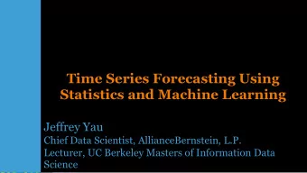 Time Series Forecasting Using  Statistics and Machine Learning  Jeffrey Yau  Chief Data Scientist,