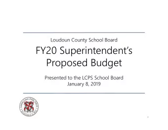 FY20 Superintendents  Proposed Budget  Presented to the LCPS School Board  January 8, 2019  1