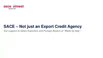 SACE  Not just an Export Credit Agency  Our support to Italian Exporters and Foreign Buyers of