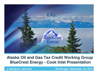 Alaska Oil and Gas Tax Credit Working Group  BlueCrest Energy - Cook Inlet Presentation  Anchorage,