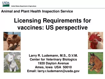 Licensing Requirements for  vaccines: US perspective  Larry R. Ludemann, M.S., D.V.M.  Center for