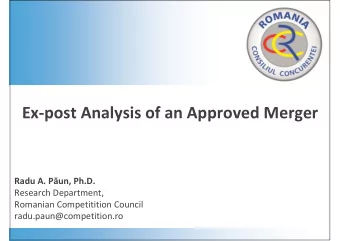 Ex-post Analysis of an Approved Merger  Radu A. Pun, Ph.D.  Research Department,  Romanian